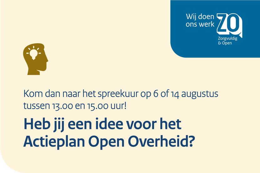 Heb jij een idee voor het Actieplan Open Overheid? Kom dan naar het spreekuur op 6 of 13 augustus van 13.00 tot 15.00 uur! Met ZO-logo: 'Wij doen ons werk ZO, Zorgvuldig en Open"